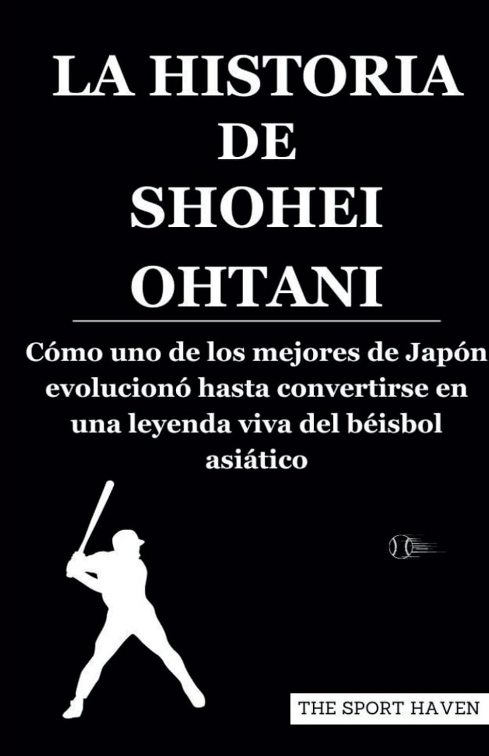 LA HISTORIA DE SHOHEI OHTANI: Cómo uno de los mejores de Japón evolucionó hasta convertirse en una leyenda viva del béisbol asiático (Spanish Edition) baixar livro de graça