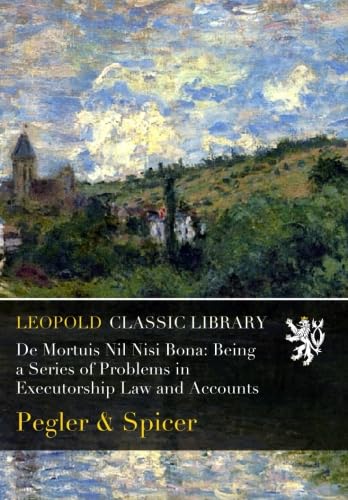 De Mortuis Nil Nisi Bona: Being a Series of Problems in Executorship Law and Accounts baixar livro de graça