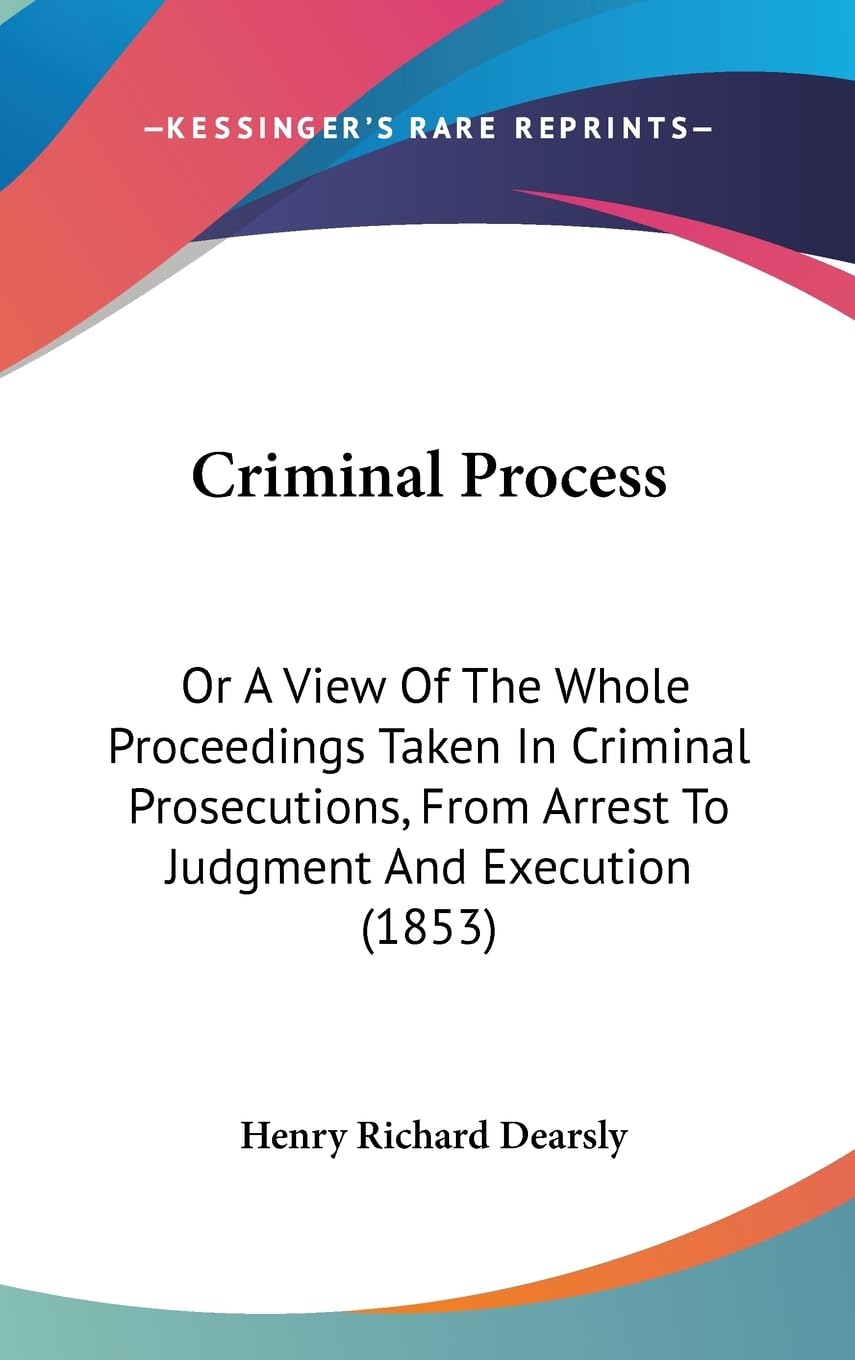 Criminal Process: Or A View Of The Whole Proceedings Taken In Criminal Prosecutions, From Arrest To Judgment And Execution (1853) baixar o livro de graça