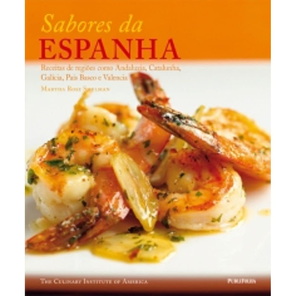 Sabores da Espanha. Receitas de Regiões Como Andaluzia, Catalunha, Galícia, Pais Basco e Valencia