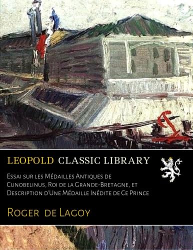 ler totalmente Essai sur les Médailles Antiques de Cunobelinus, Roi de la Grande-Bretagne, et Description d'Une Médaille Inédite de Ce Prince (French Edition)
