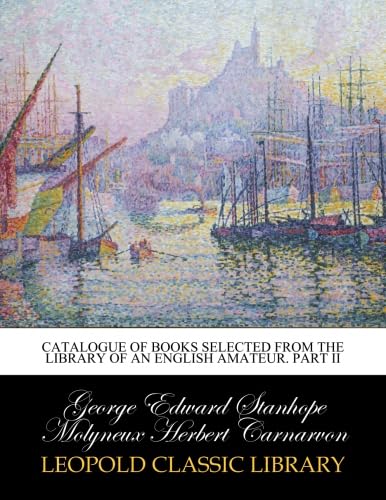 Catalogue of Books Selected from the Library of an English Amateur. Part II baixar livro de graça