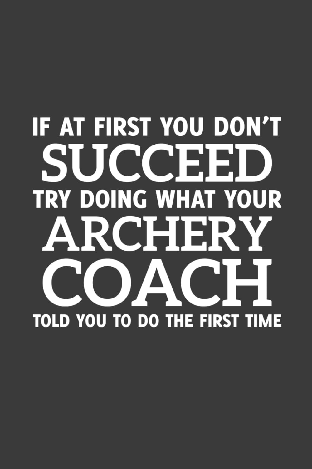 If at first you don't Succeed try doing what your Archery Coach told you to do the first time: 6" x 9" Notebook/Journal, 120 Pages baixar o livro de graça