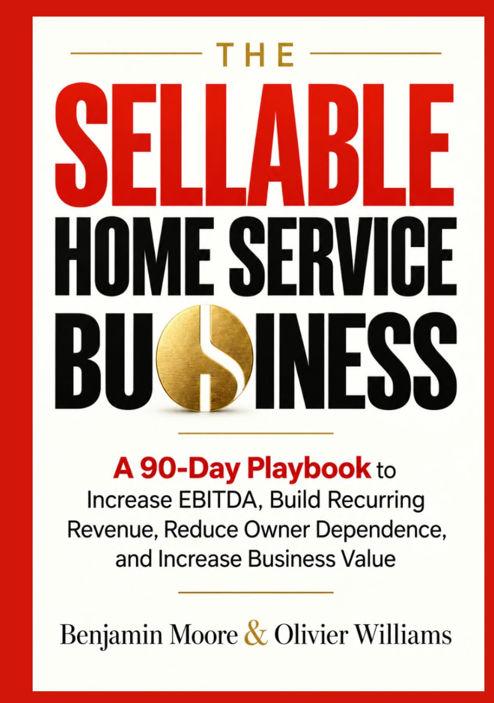 THE SELLABLE HOME SERVICE BUSINESS: A 90-Day Playbook to Increase EBITDA, Build Recurring Revenue, Reduce Owner Dependence, and Increase Business Value baixar livro de graça