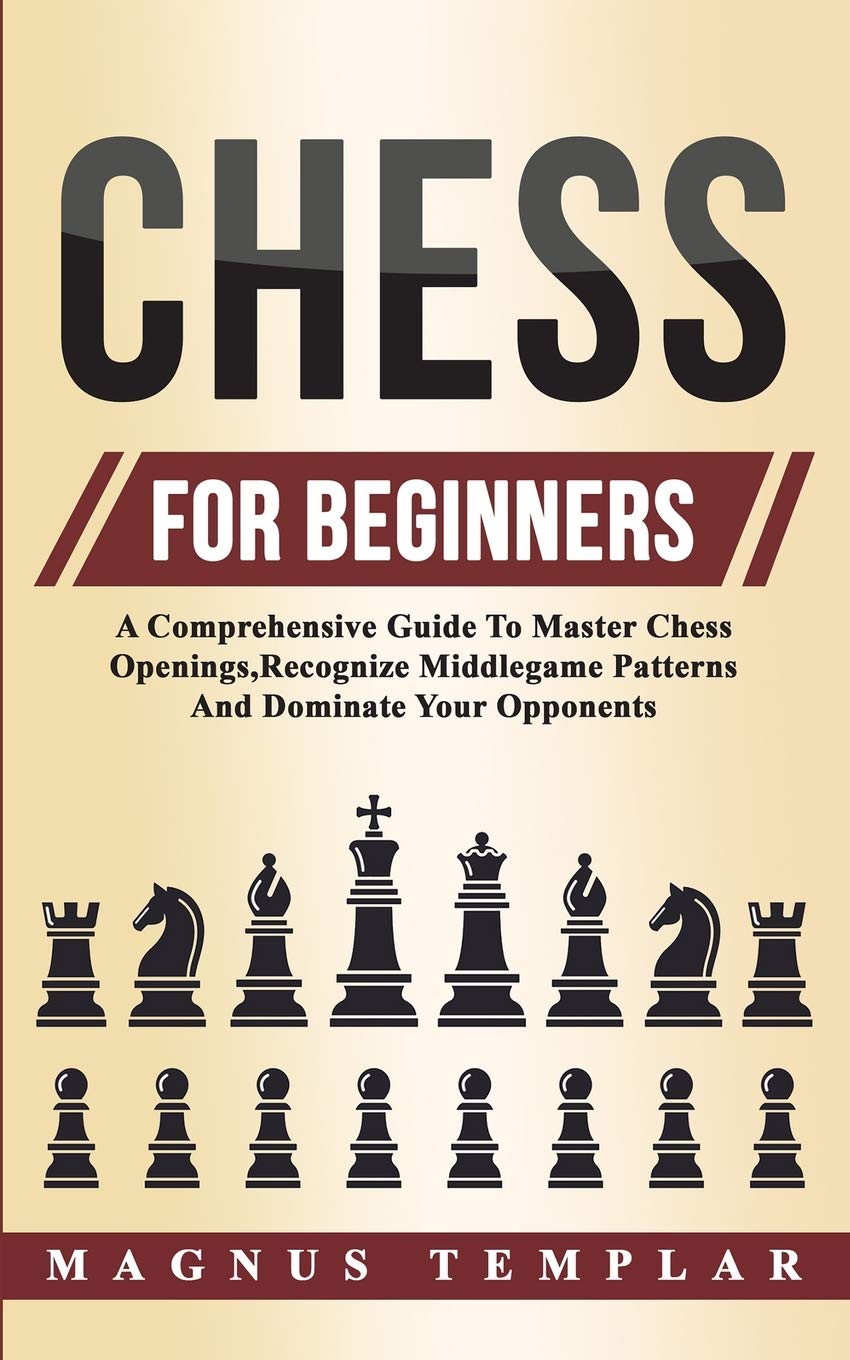 ler totalmente Chess For Beginners: A Comprehensive Guide To Master Chess Openings, Recognize Middlegame Patterns And Dominate Your Opponent