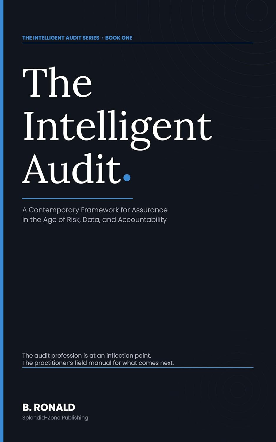 THE INTELLIGENT AUDIT: A Contemporary Framework for Assurance in the Age of Risk, Data, and Accountability (English Edition) baixar livro de graça