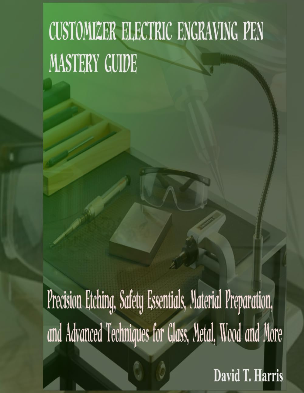CUSTOMIZER ELECTRIC ENGRAVING PEN MASTERY GUIDE: Precision Etching, Safety Essentials, Material Preparation, and Advanced Techniques for Glass, Metal, Wood and More baixar livro de graça