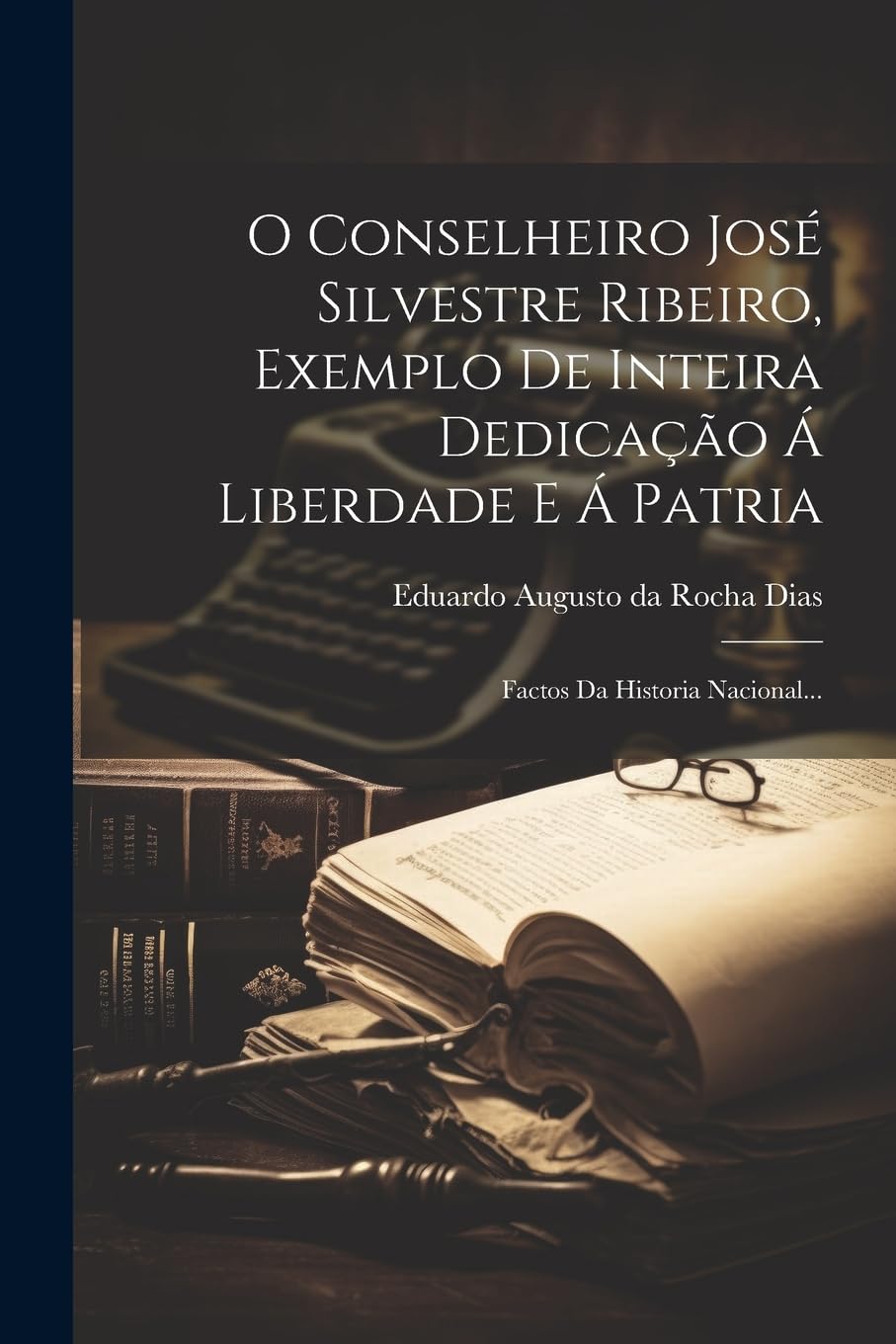 ler totalmente O Conselheiro José Silvestre Ribeiro, Exemplo De Inteira Dedicação Á Liberdade E Á Patria: Factos Da Historia Nacional...
