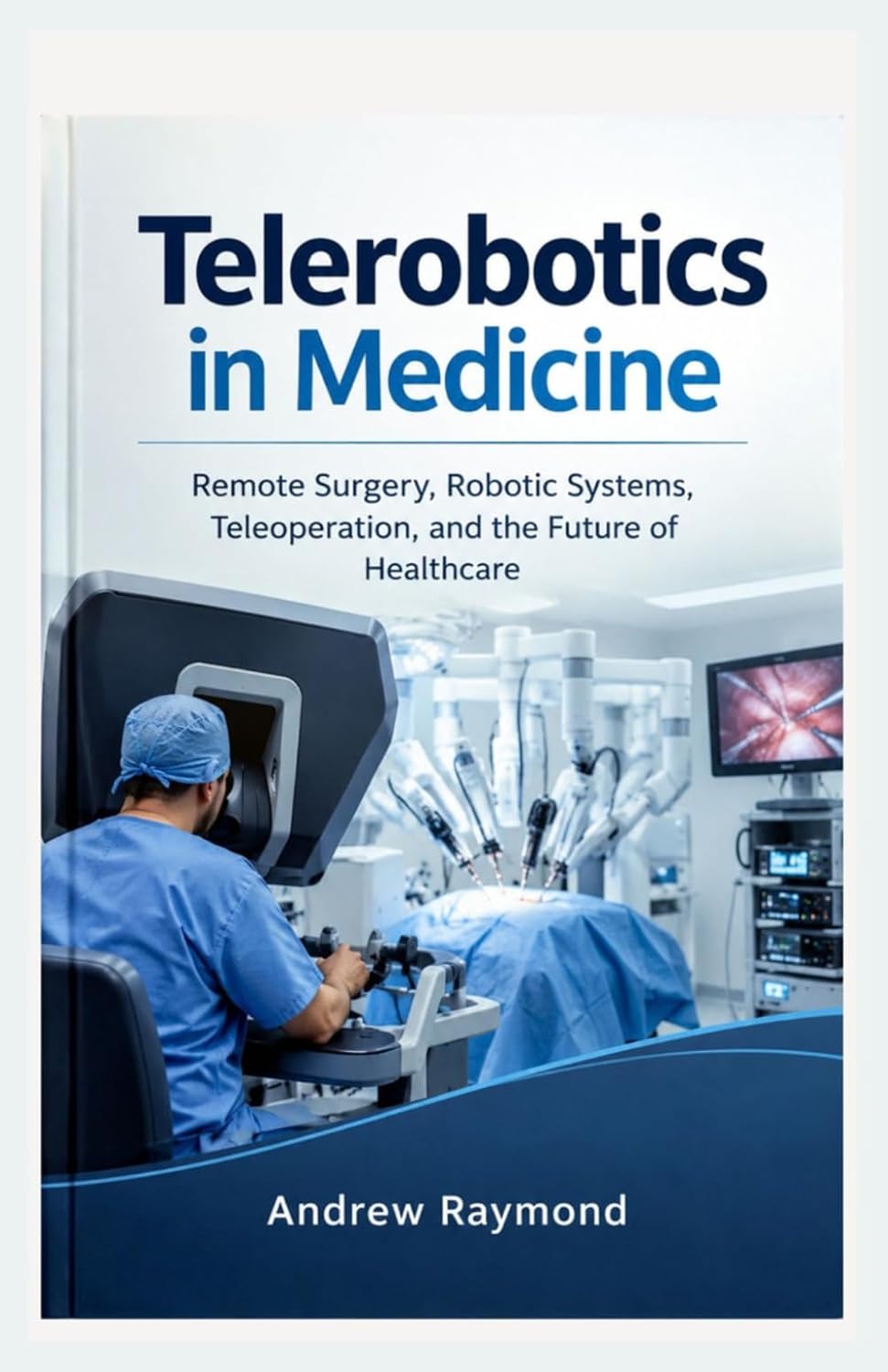 Telerobotics in Medicine: Remote Surgery, Robotic Systems, Teleoperation, and the Future of Healthcare baixar o livro de graça