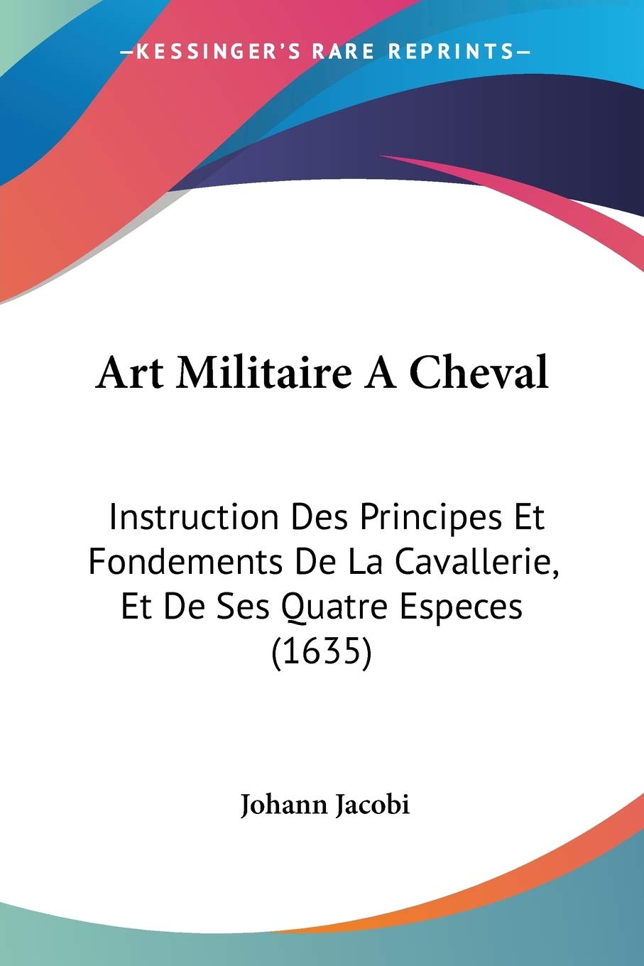 ler totalmente Art Militaire A Cheval: Instruction Des Principes Et Fondements De La Cavallerie, Et De Ses Quatre Especes (1635)