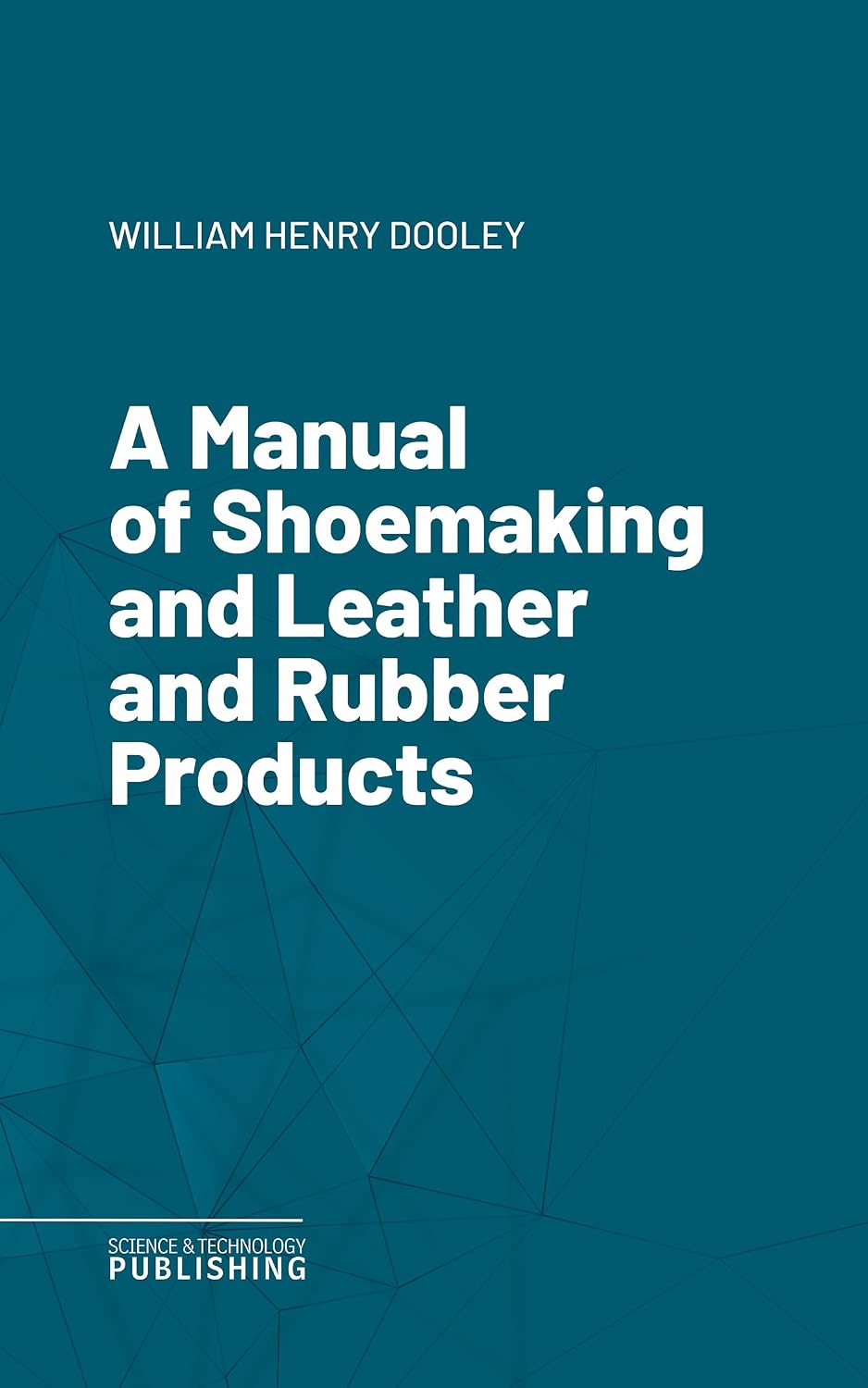 A Manual of Shoemaking and Leather and Rubber Products (English Edition)