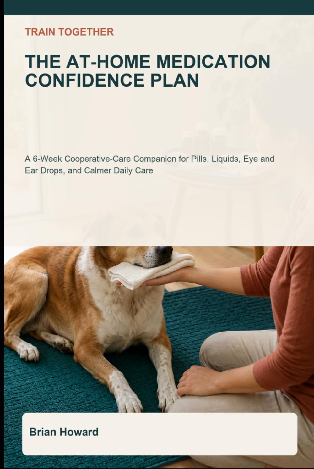 capítulo por capítulo baixar Train Together: The At-Home Medication Confidence Plan: A 6-Week Cooperative-Care Companion for Pills, Liquids, Eye and Ear Drops, Topical Treatments,... Care (Train Together Real-Life Dog Plans)