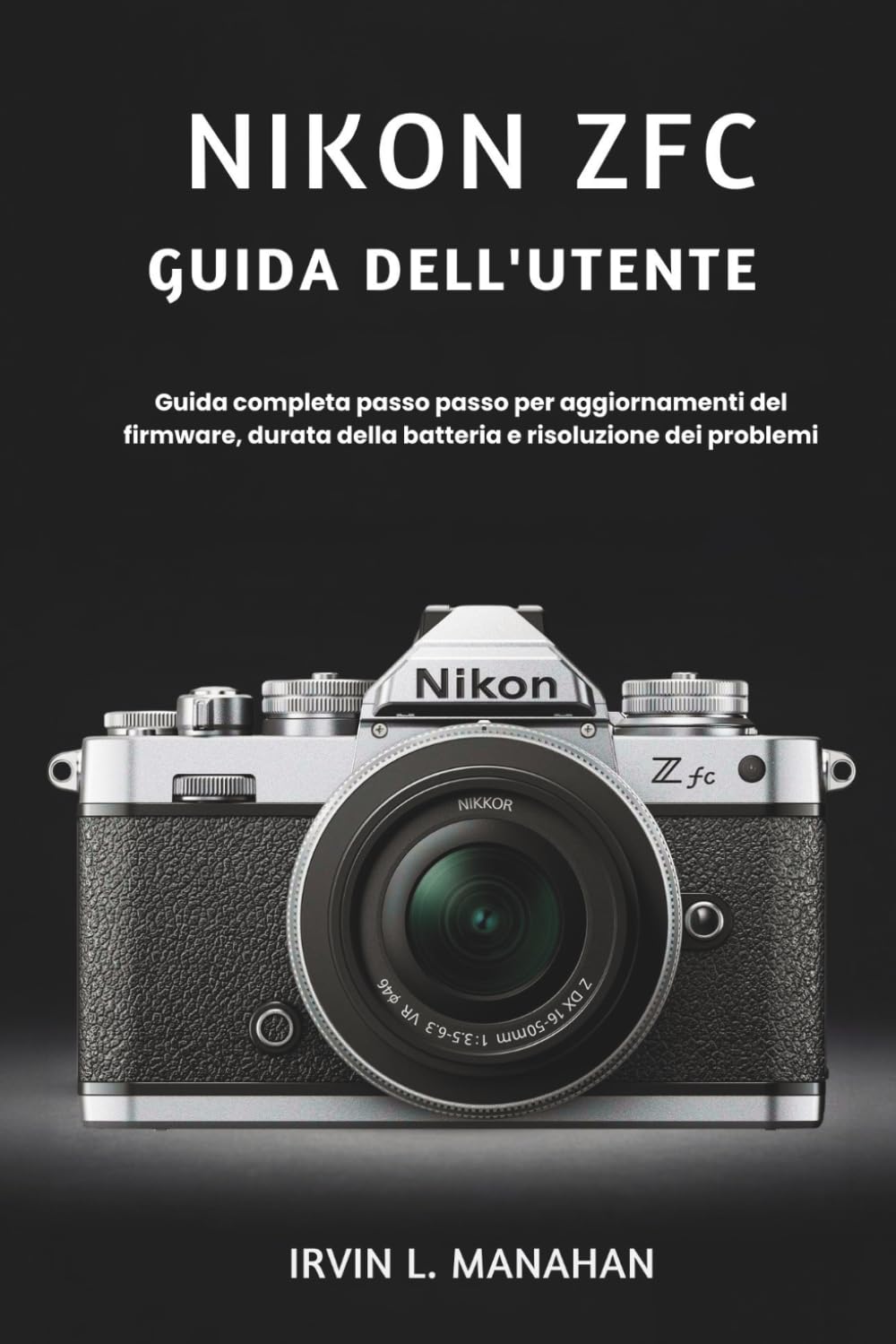 ler totalmente NIKON ZFC GUIDA DELL'UTENTE: Guida completa passo passo per aggiornamenti del firmware, durata della batteria e risoluzione dei problemi (Italian Edition)
