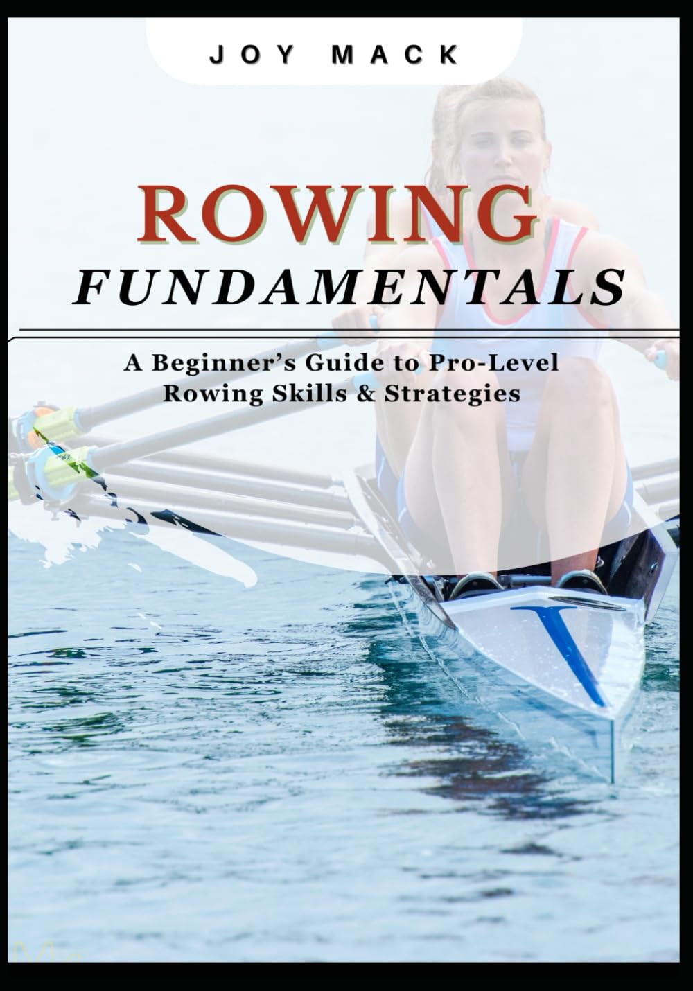ROWING FUNDAMENTALS: A Beginner’s Guide to Pro-Level Rowing Skills & Strategies baixar o livro de graça