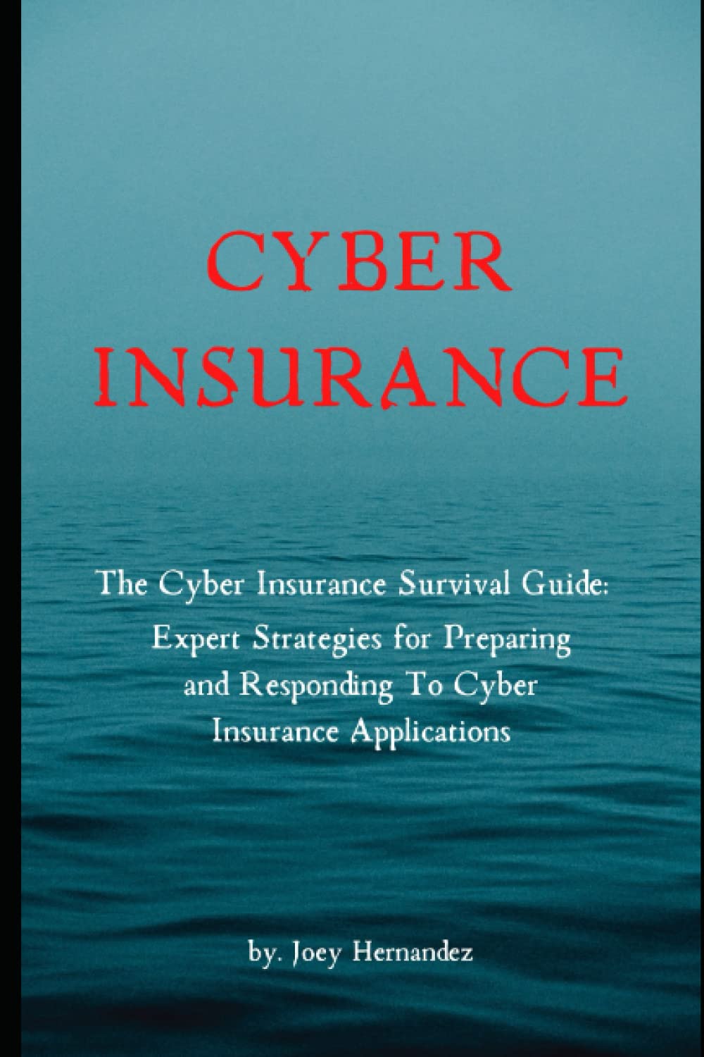 ler totalmente Cyber Insurance - The Cyber Insurance Survival Guide:: Expert Strategies for Preparing and Responding To Cyber Insurance Applications