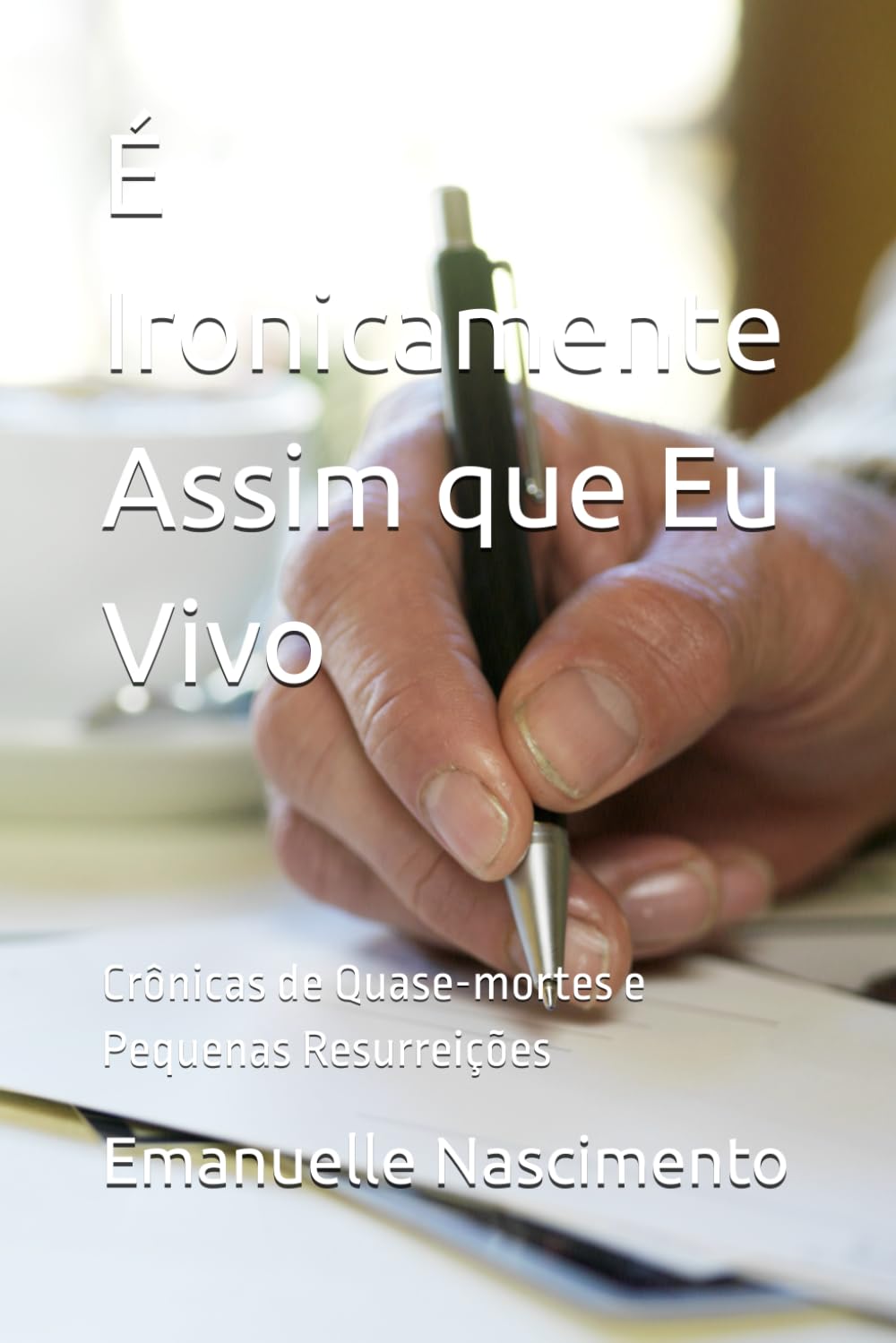 ler totalmente É Ironicamente Assim que Eu Vivo: Crônicas de Quase-mortes e Pequenas Resurreições (Portuguese Edition)