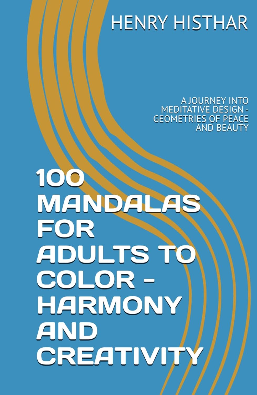 ler totalmente 100 MANDALAS FOR ADULTS TO COLOR - HARMONY AND CREATIVITY: A JOURNEY INTO MEDITATIVE DESIGN - GEOMETRIES OF PEACE AND BEAUTY (HENRY HISTHAR)