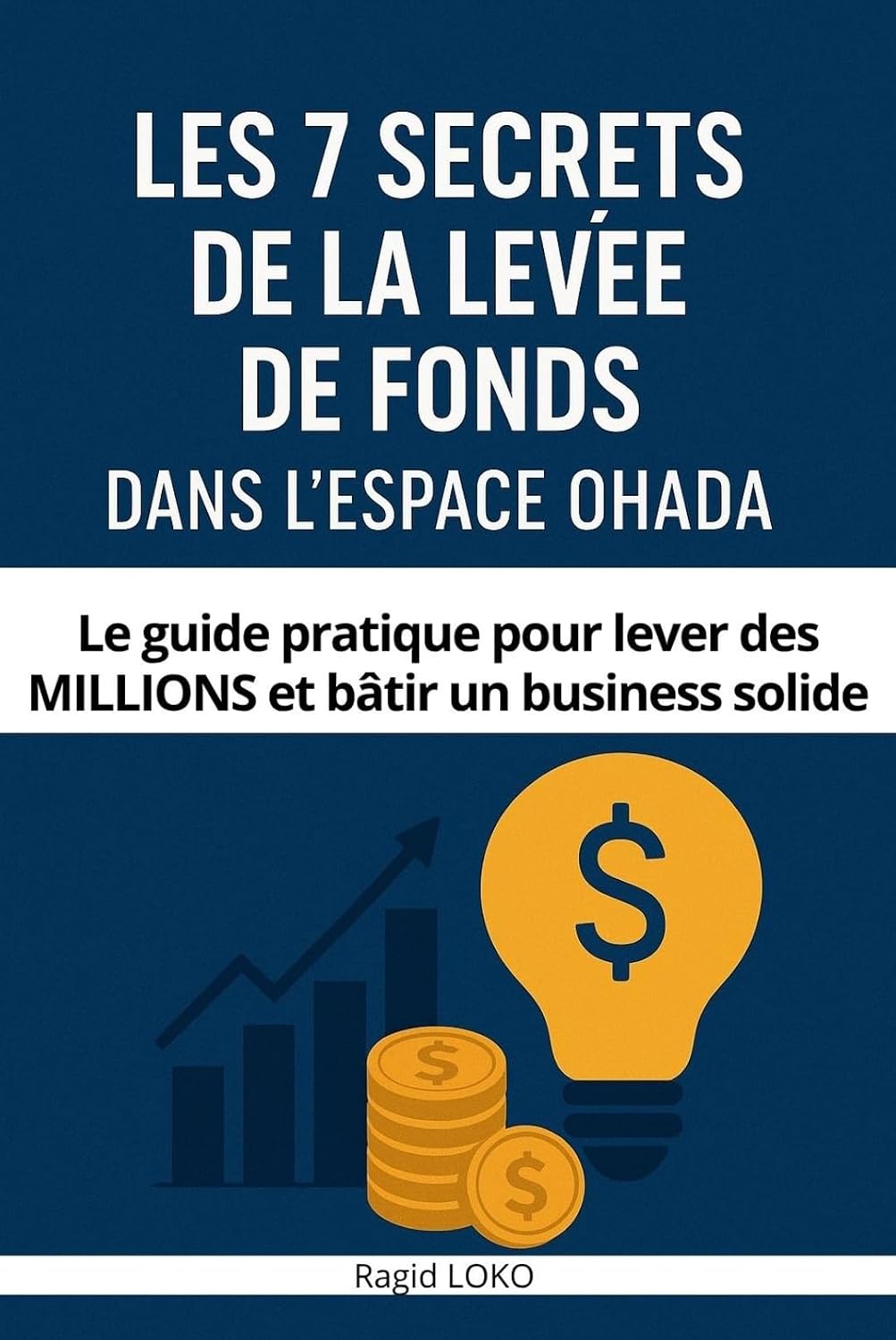 Les 7 Secrets de la Levée de fonds dans l'espace OHADA: Le guide pratique pour lever des MILLIONS et bâtir un business solide (French Edition) baixar livro de graça