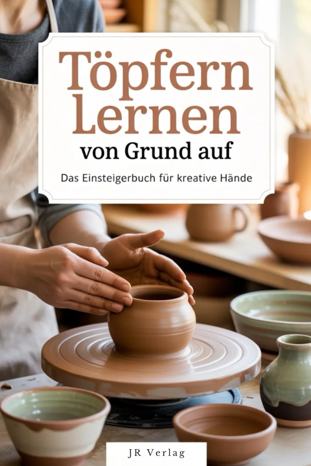Töpfern lernen von Grund auf: Das Einsteigerbuch für kreative Hände (German Edition) baixar o livro de graça