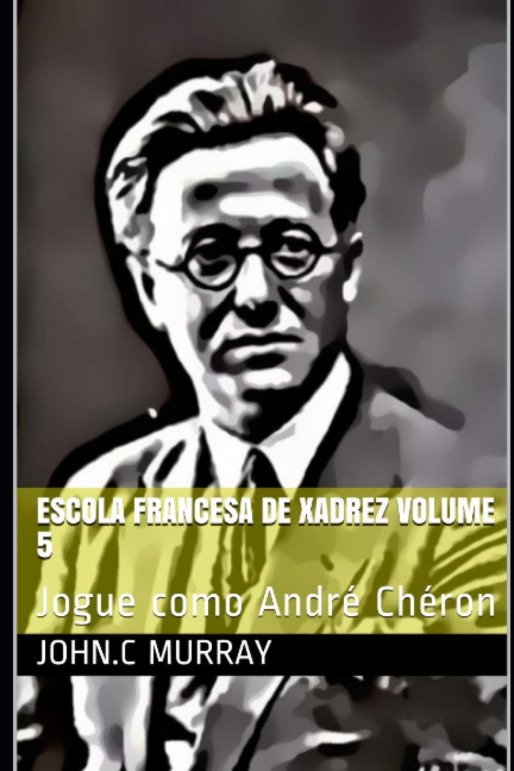 Escola Francesa de Xadrez Volume 5: Jogue como André Chéron