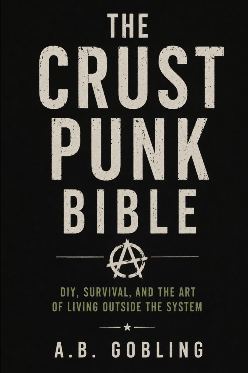 The Crust Punk Bible: DIY, Survival, and the Art of Living Outside the System