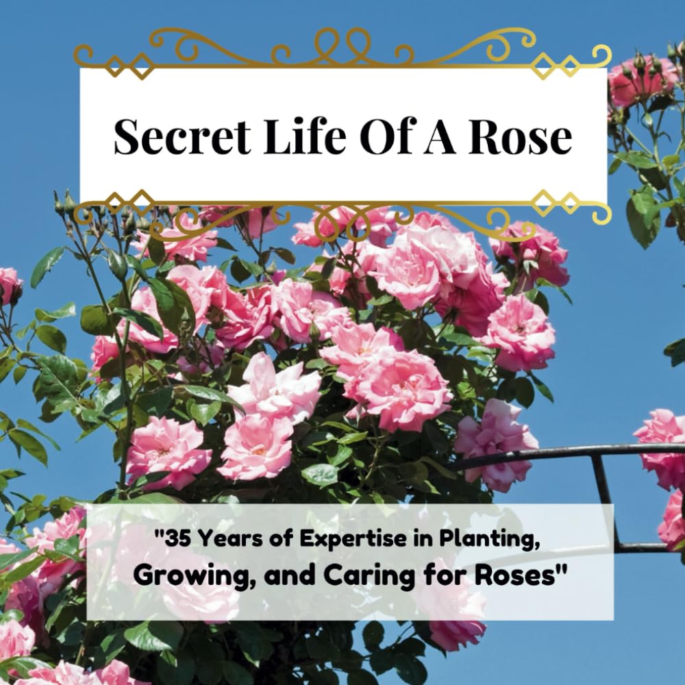 Secret Life Of A Rose; 35 years Expertise Caring For Gardens Tips And Tricks Caring For Roses 40 Pages Step By Step To Help Learn How To Maintain A Rose Garden (35 Years Gardening Expertise) baixar livro de graça