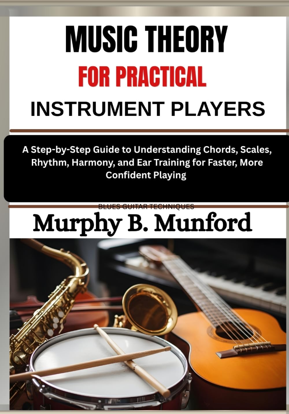 capítulo por capítulo baixar MUSIC THEORY FOR PRACTICAL INSTRUMENT PLAYERS: A Step-by-Step Guide to Understanding Chords, Scales, Rhythm, Harmony, and Ear Training for Faster, More Confident Playing