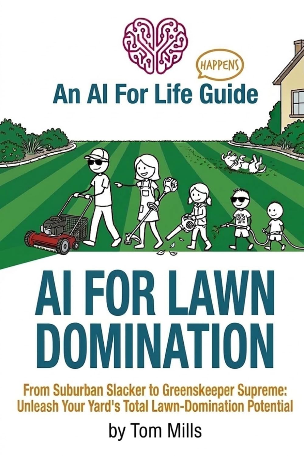ler totalmente AI For Lawn Domination: From Suburban Slacker to Greenskeeper Supreme: Unleash Your Yard’s Total Lawn-Domination Potential (AI For Life - Happens)