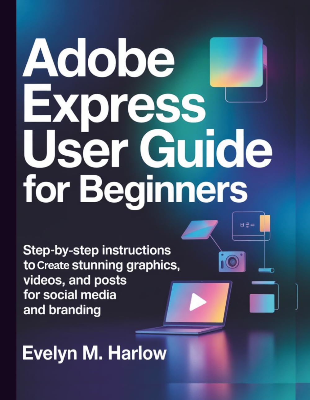 Adobe Express User Guide for Beginners: Step-by-Step Instructions to Create Stunning Graphics, Videos, and Posts for Social Media and Branding baixar o livro de graça