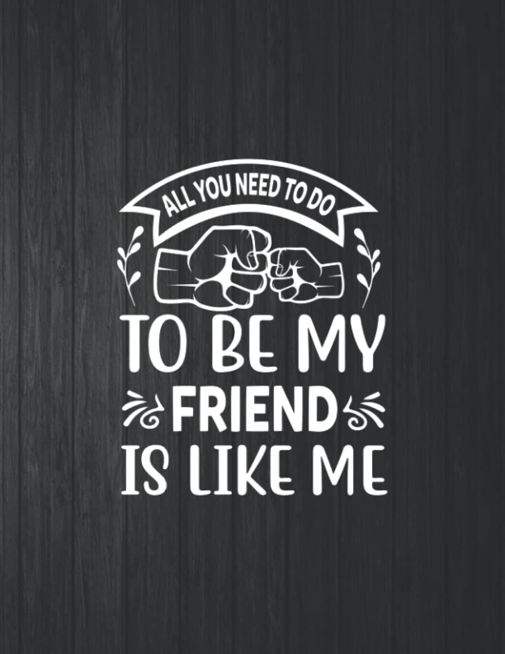 All You Need To Do To Be My Friend Is Like Me Funny Notebook: 8.5 X 11 In - 114 Page Great quotes Motivation And Change Your Life for Diary Journals baixar o livro de graça