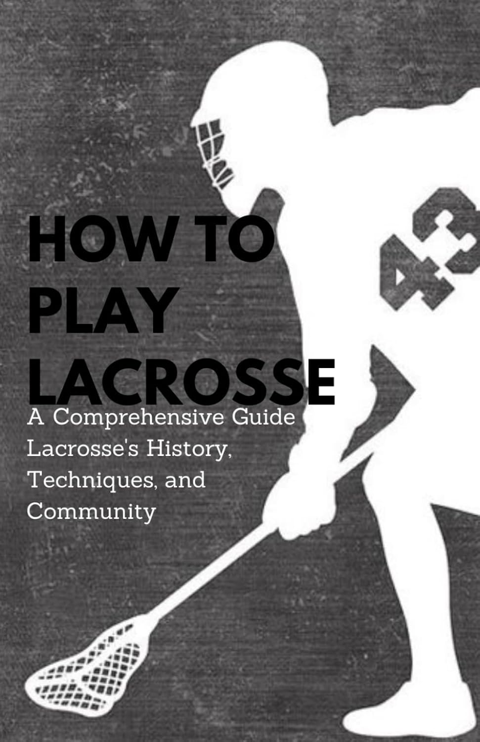 How to Play Lacrosse: A Comprehensive Guide to Lacrosse's History, Techniques, and Community baixar o livro de graça