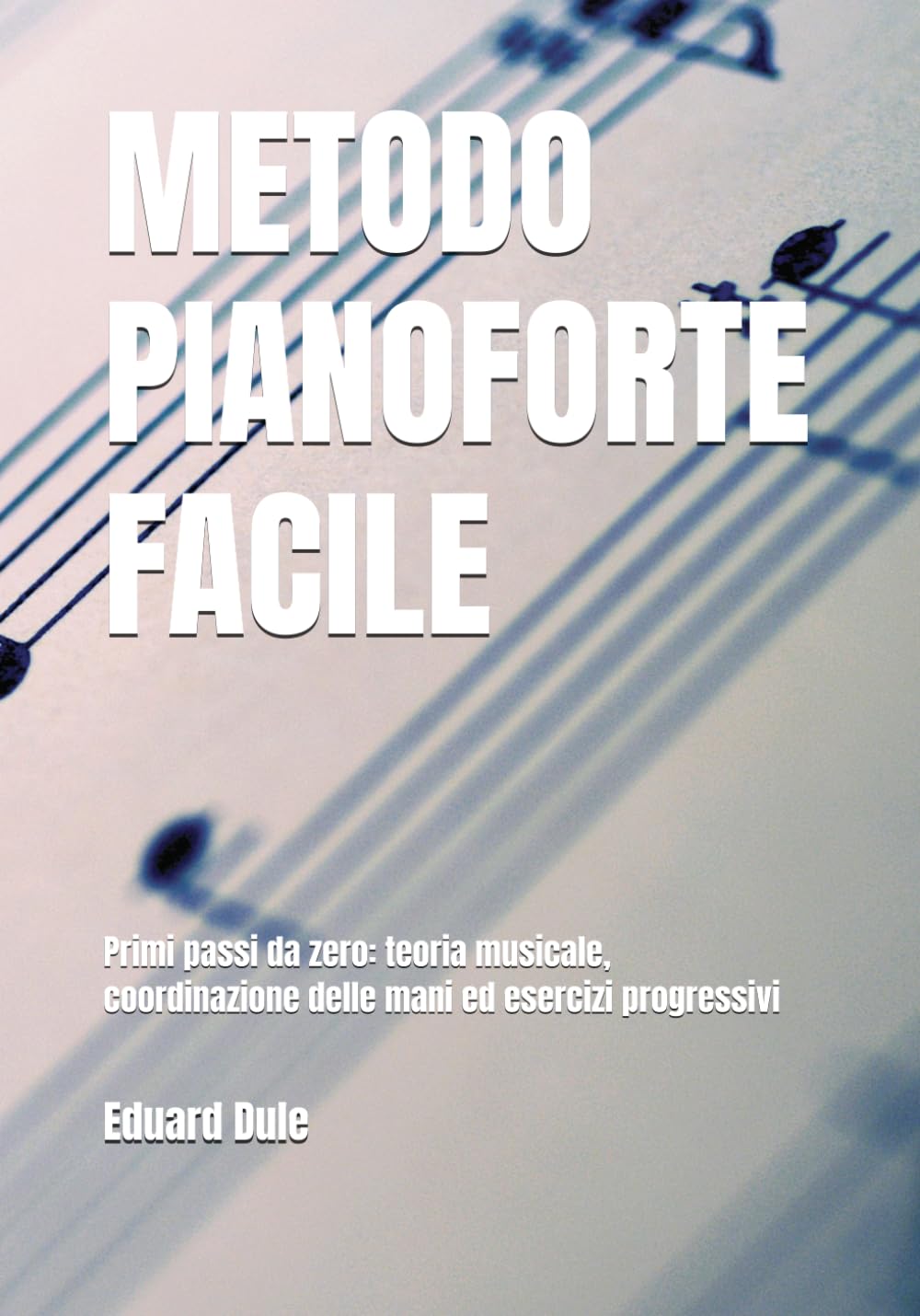 METODO PIANOFORTE FACILE: Primi passi da zero: teoria musicale, coordinazione delle mani ed esercizi progressivi (Piano Pedagogy & Music Theory) (Italian Edition)