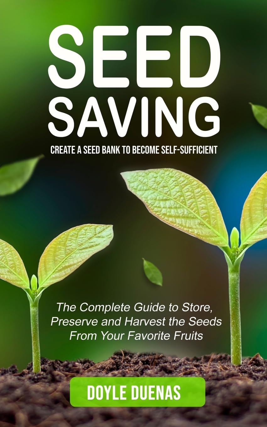 Seed Saving: Create a Seed Bank to Become Self-sufficient (The Complete Guide to Store, Preserve and Harvest the Seeds From Your Favorite Fruits) baixar o livro de graça