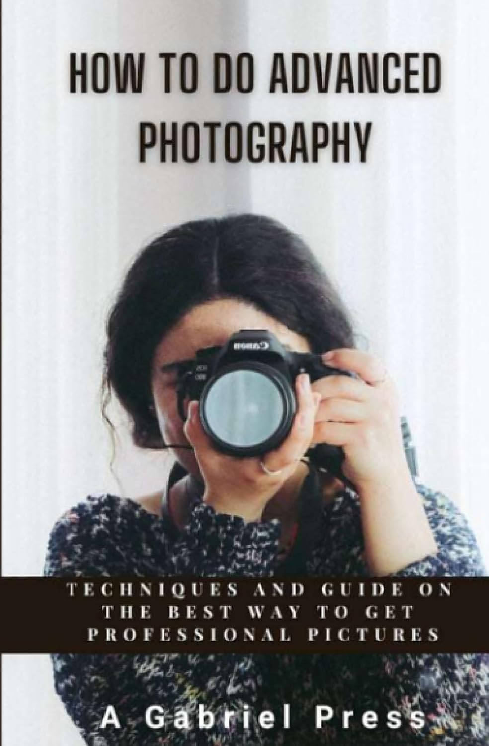 ler totalmente How to do Advanced Photography: Techniques and Guide on the Best Way to Get Professional Pictures