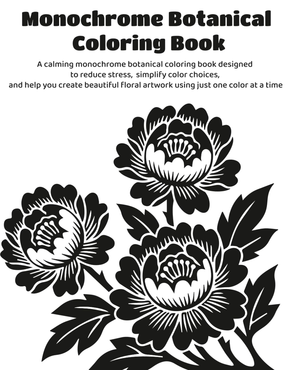 Monochrome Botanical Coloring Book: A calming monochrome botanical coloring book designed to reduce stress, simplify color choices, and help you... floral artwork using just one color at a time baixar o livro de graça