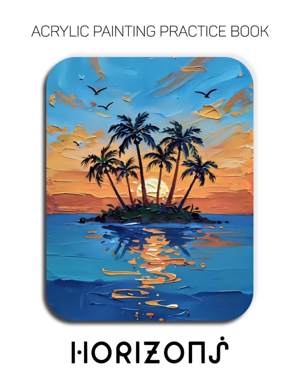 Acrylic Painting Practice Book - Horizons: An Abstract Journey into Textured and Expressive Tropical Landscapes baixar livro de graça