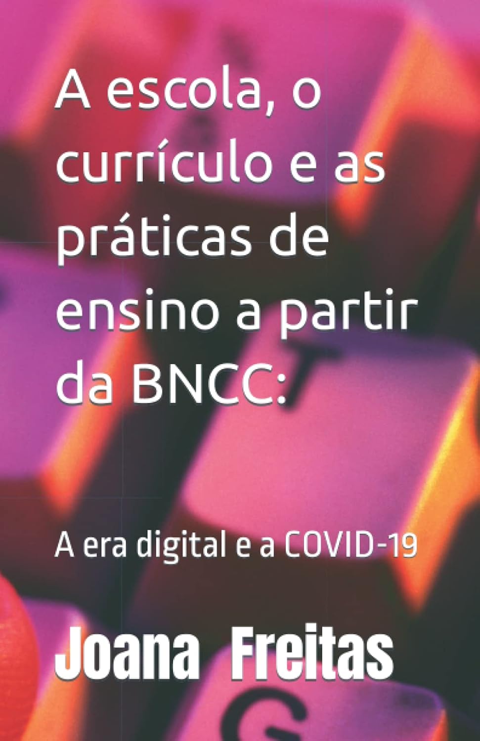 A escola, o currículo e as práticas de ensino a partir da BNCC: A era digital e a covid-19: 2 baixar livro de graça