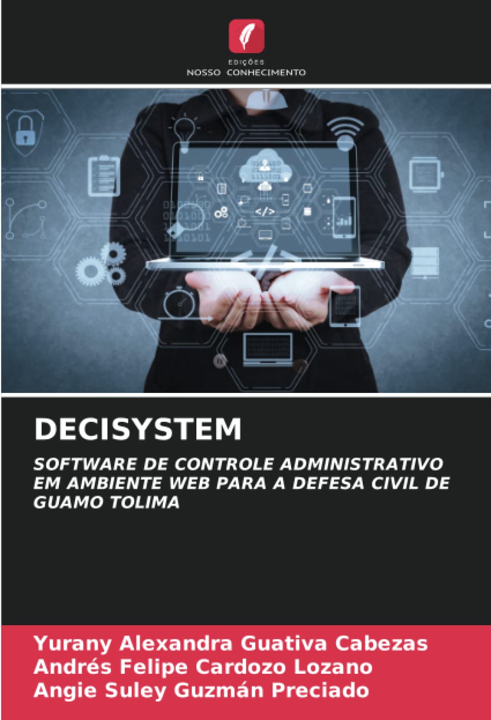 DECISYSTEM: SOFTWARE DE CONTROLE ADMINISTRATIVO EM AMBIENTE WEB PARA A DEFESA CIVIL DE GUAMO TOLIMA baixar o livro de graça
