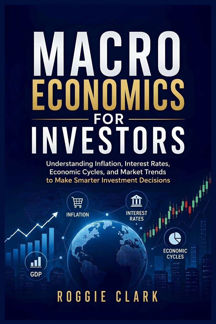 Macroeconomics for Investors: Understanding Economic Cycles, Inflation, Interest Rates, and Market Trends to Make Smarter Investment Decisions baixar o livro de graça