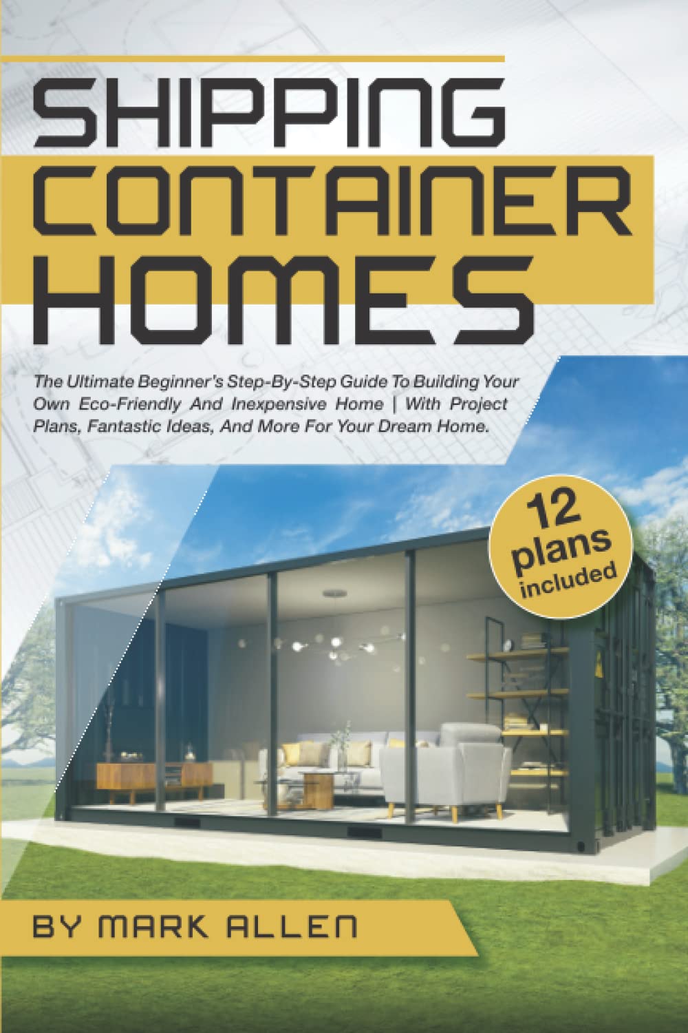 SHIPPING CONTAINER HOMES: The Ultimate Beginner’s Step-By-Step Guide To Building Your Own Eco-Friendly And Inexpensive Home | With Project Plans, Fantastic Ideas, And More For Your Dream Home. baixar o livro de graça