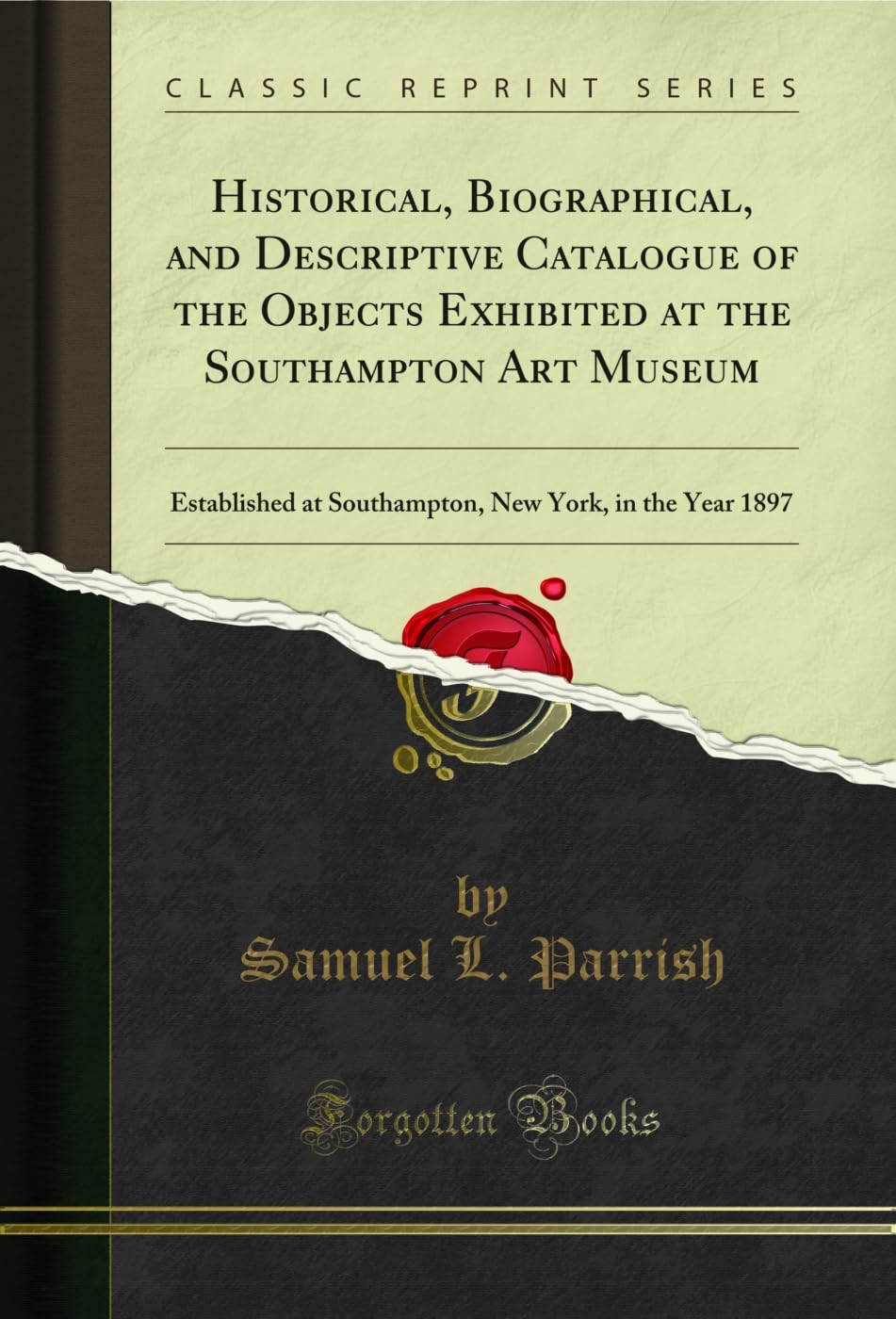 Historical, Biographical, and Descriptive Catalogue of the Objects Exhibited at the Southampton Art Museum: Established at Southampton, New York, in the Year 1897 (Classic Reprint) (English Edition)