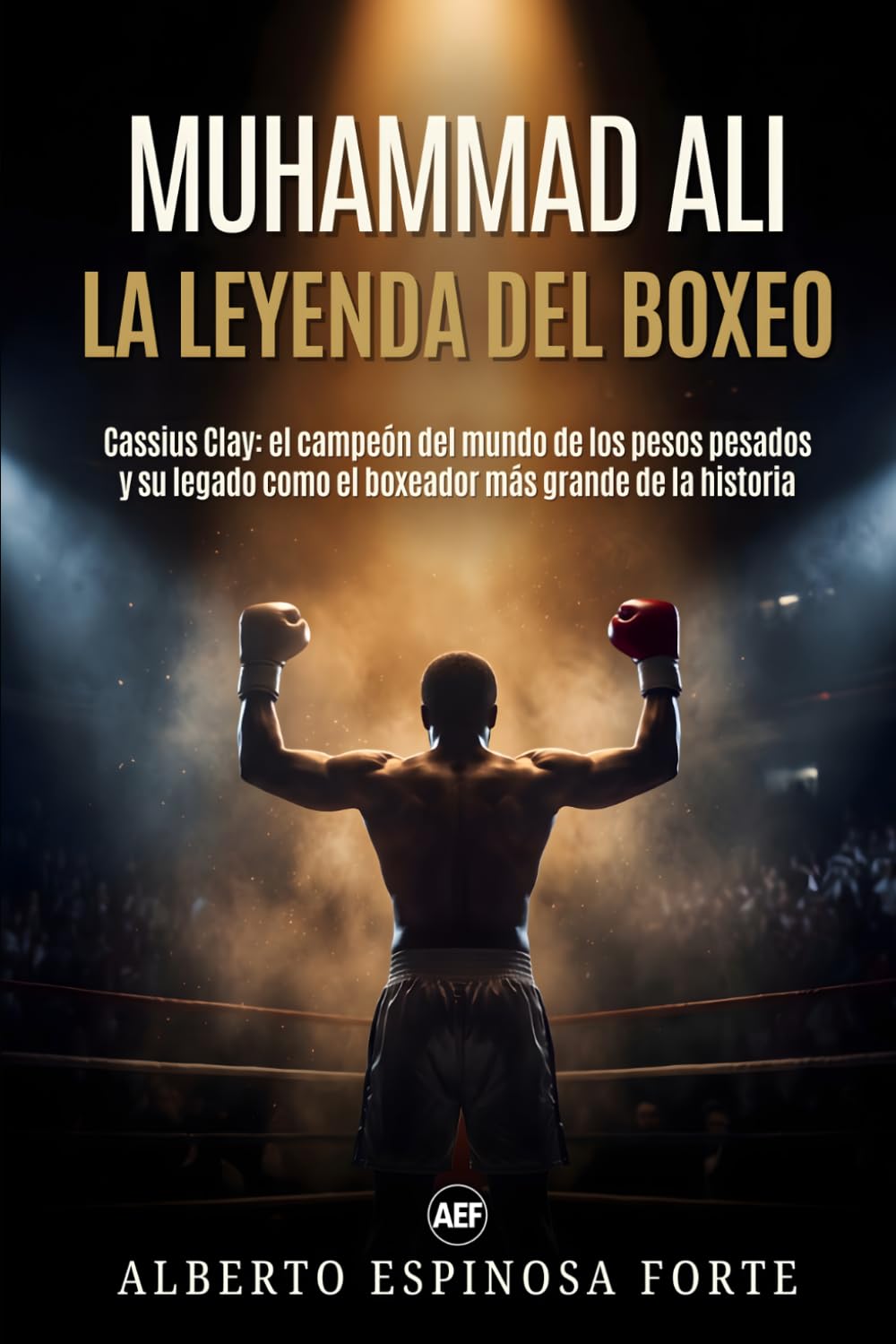 Muhammad Ali: la leyenda del boxeo: Cassius Clay: el campeón del mundo de los pesos pesados y su legado como el boxeador más grande de la historia (Los mejores deportistas) (Spanish Edition) baixar livro de graça