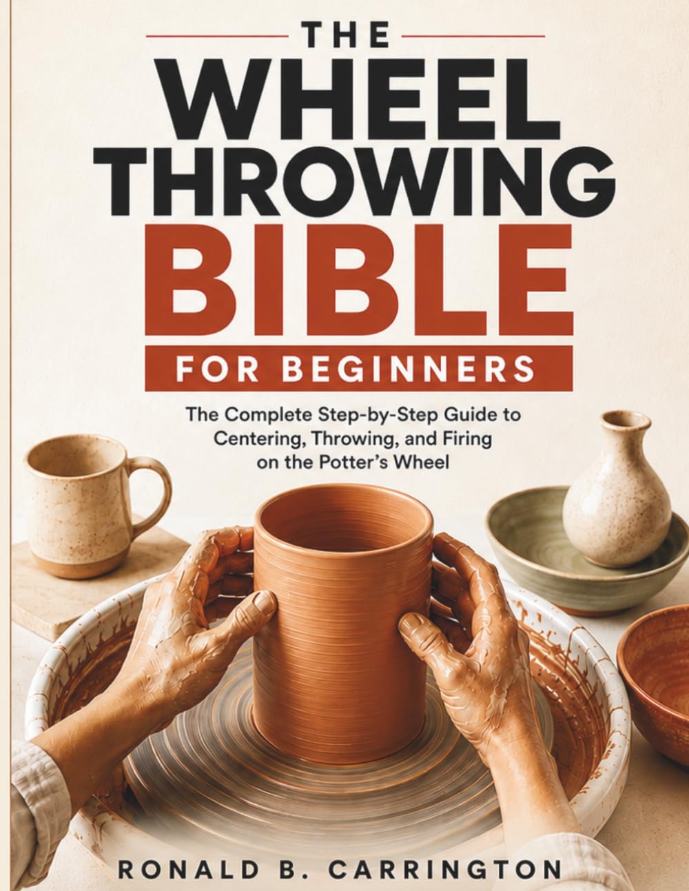 ler totalmente The Wheel Throwing Bible for Beginners: The Complete Step-by-Step Guide to Centering, Throwing, and Firing on the Potter's Wheel