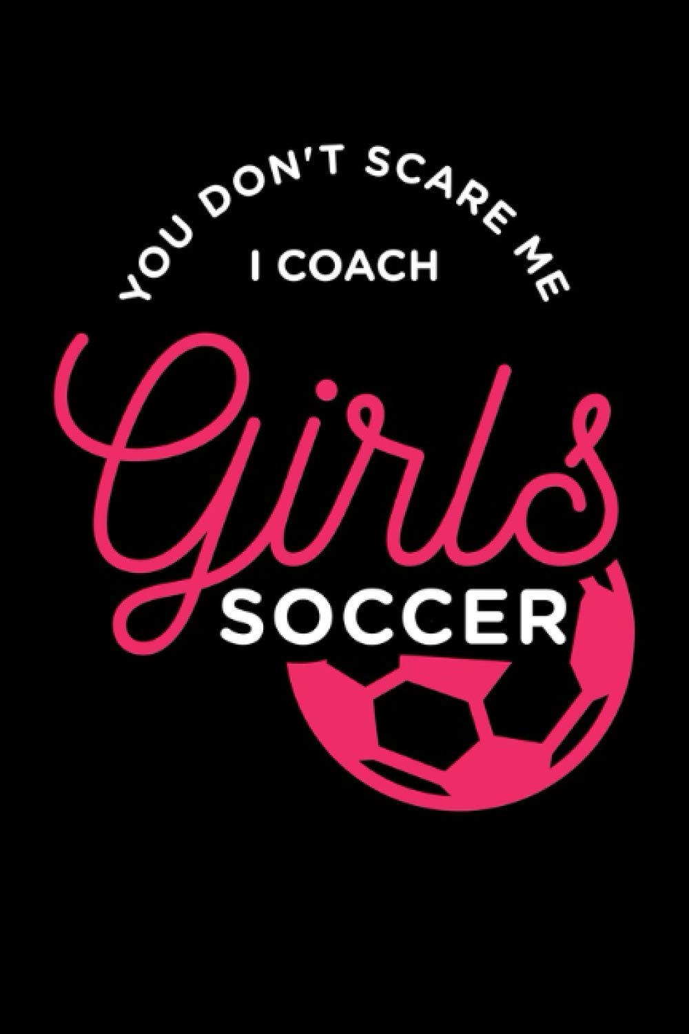 You Don't Scare Me I Coach Girls Soccer: Lined Journal For Football Coaches Funny Notebook For Trainers Who Love To Train Women Soccer. baixar livro de graça