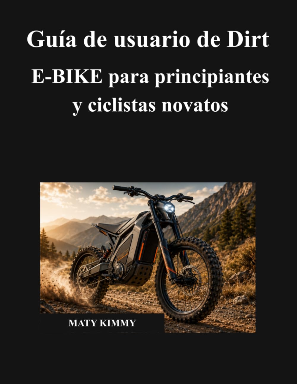 ler totalmente Guía de usuario de Dirt E-BIKE para principiantes y ciclistas novatos: Un manual sencillo para ayudarte a elegir, conducir, cargar, mantener, proteger... eléctrica con confianza (Spanish Edition)