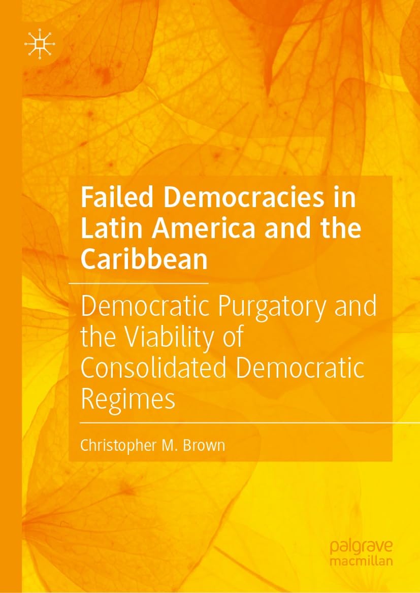 Failed Democracies in Latin America and the Caribbean: Democratic Purgatory and the Viability of Consolidated Democratic Regimes (English Edition) baixar livro de graça