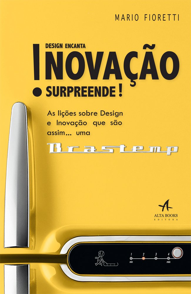 Design encanta! inovação surpreende!: as lições sobre design e inovação que são assim...uma brastemp