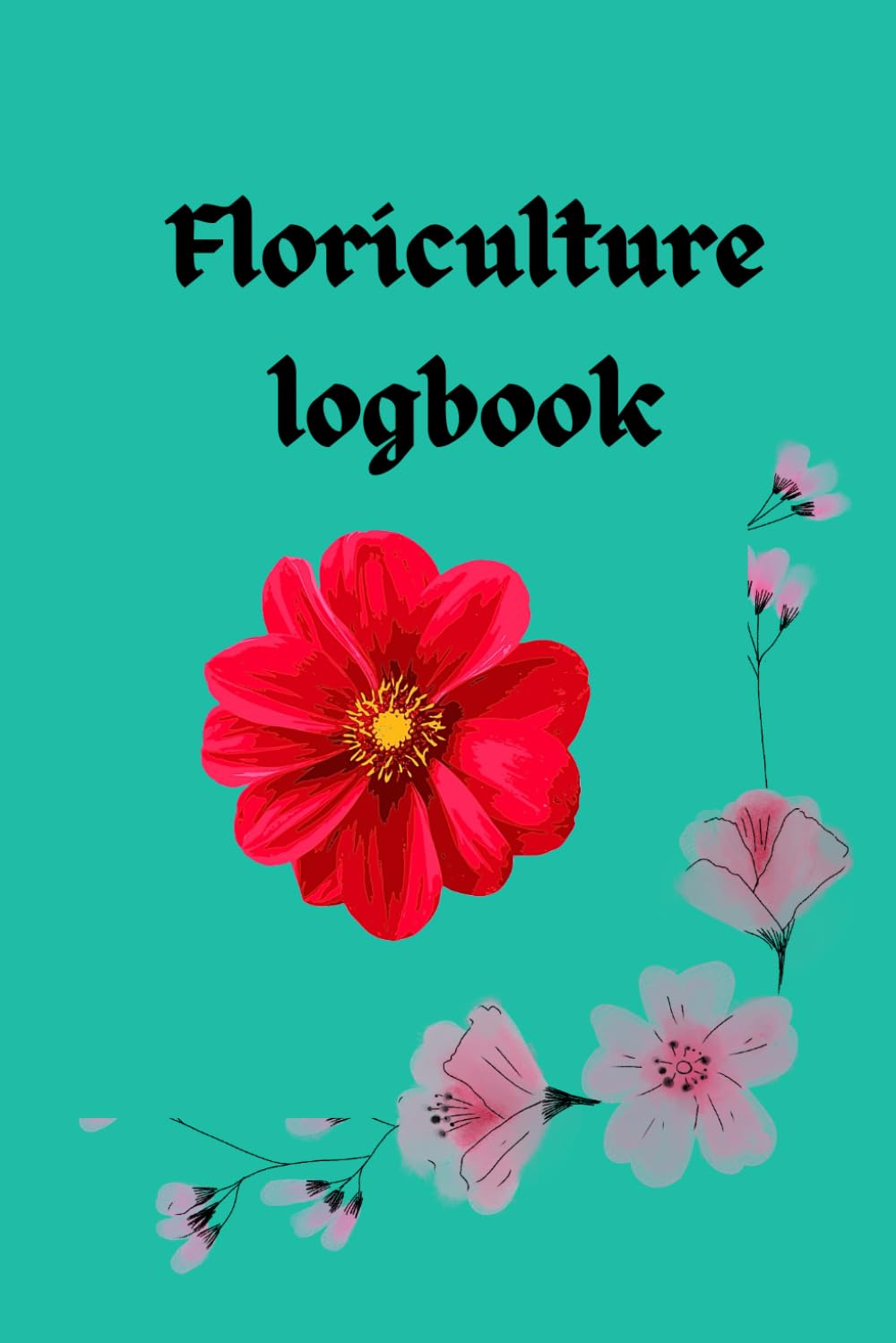 Floriculture logbook: For flower farmers and gardeners to manage their flower crops