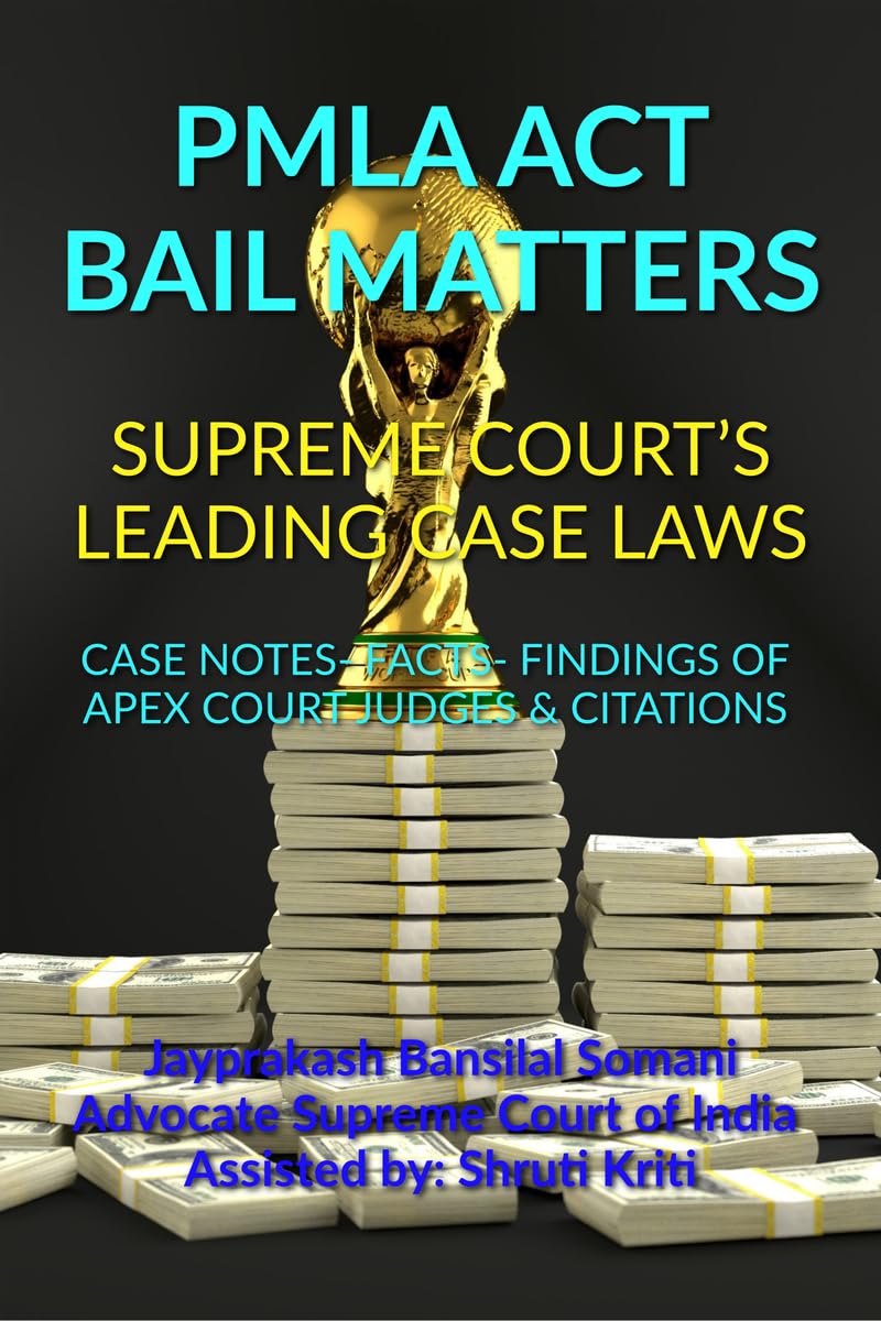 PMLA ACT BAIL MATTERS- SUPREME COURT’S LEADING CASE LAWS : CASE NOTES- FACTS- FINDINGS OF APEX COURT JUDGES & CITATIONS (English Edition)