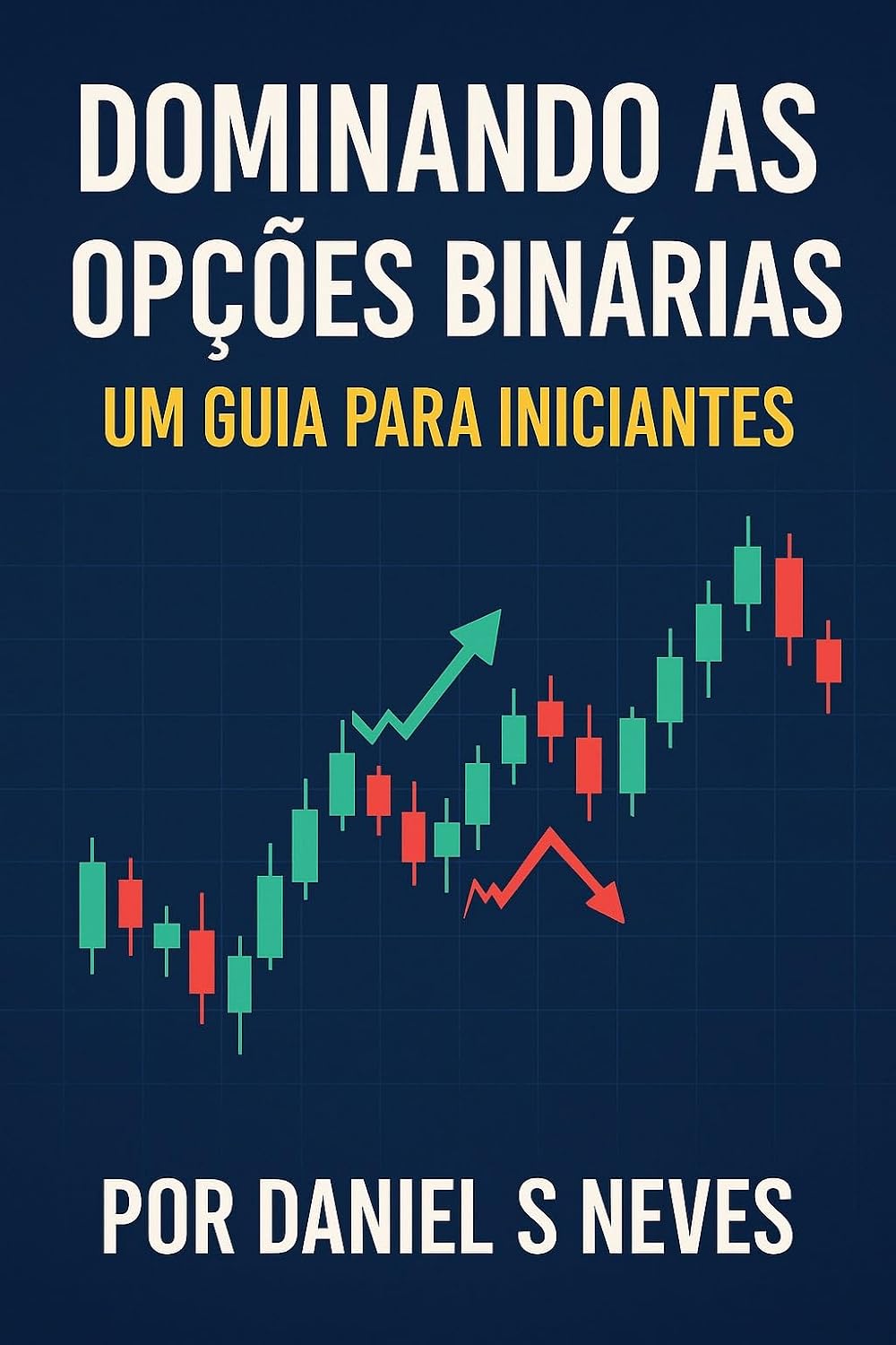 Dominando as Opções Binárias: Um Guia para Iniciantes: "Aprenda passo a passo como operar com segurança e construir uma base sólida no mercado de opções binárias." baixar livro de graça